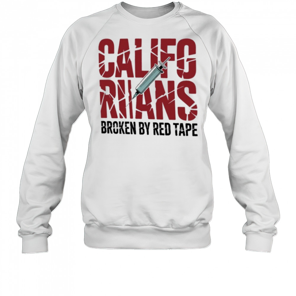 Californians Broken By Red Tape Shirt Sweatshirt
