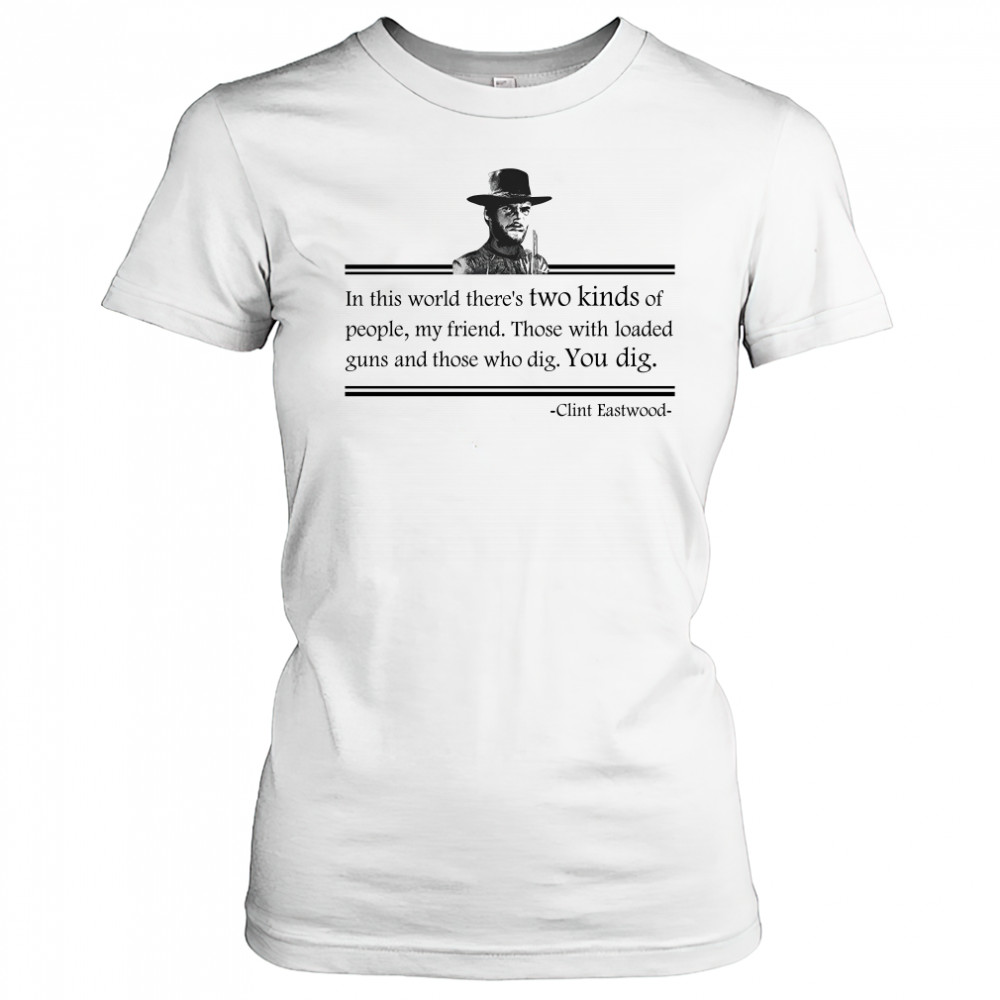 Clint Eastwood In This World Theres Two Kinds Of People My Friend shirt Women's T-shirt