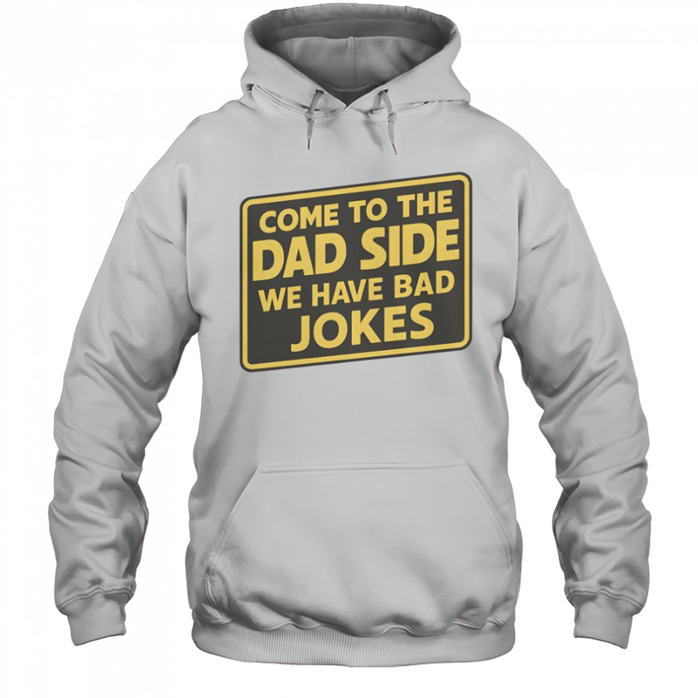 Come To The Dad Side We Have Bad Jokes Parody Meme T-Shirt Hoodie