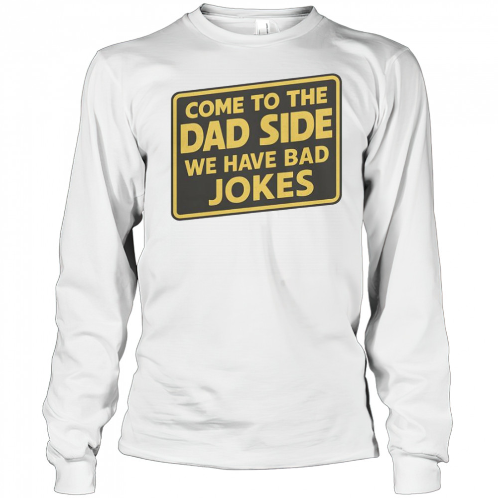 Come To The Dad Side We Have Bad Jokes Parody Meme T-Shirt Long Sleeved