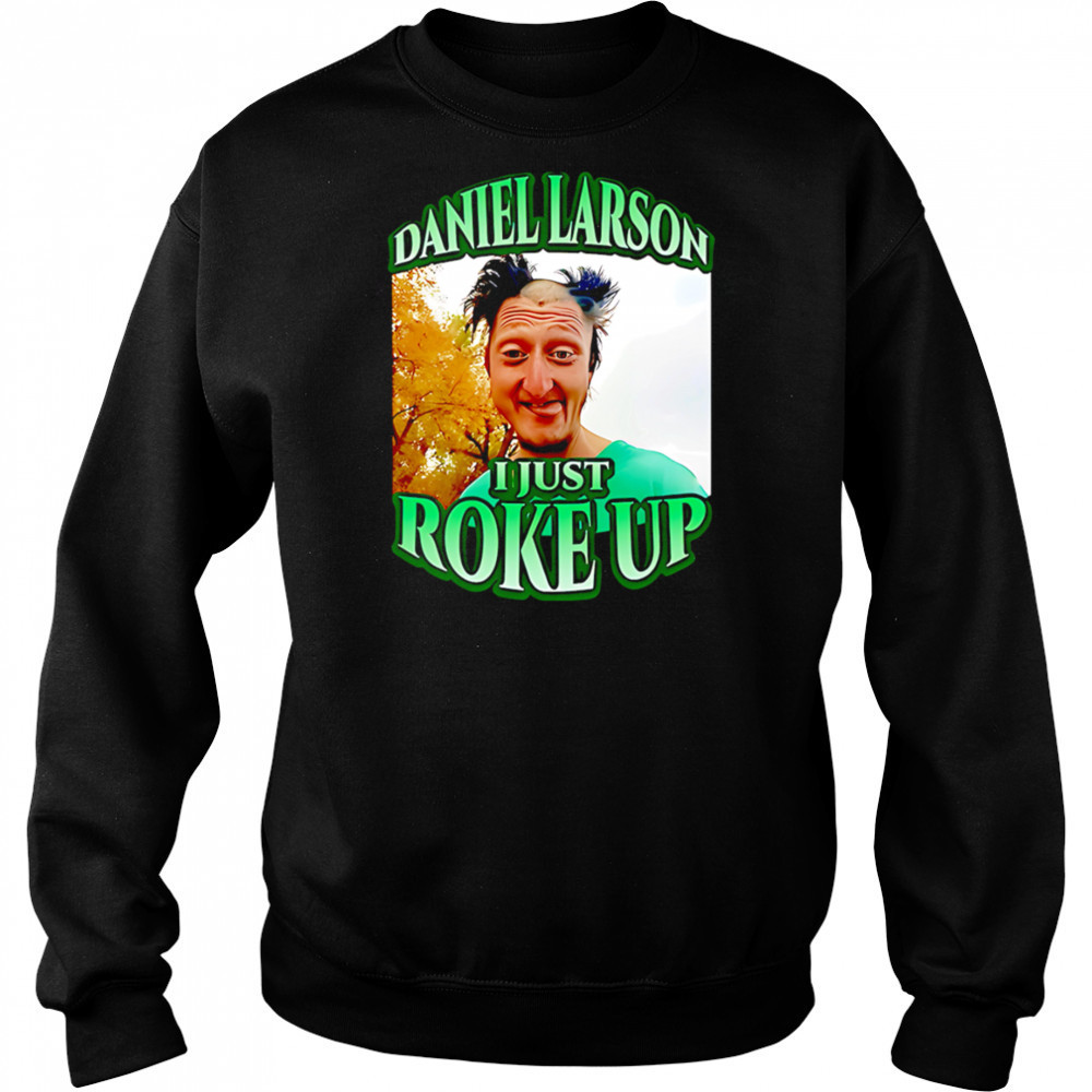 Daniel larson I just roke up shirt Hoodie