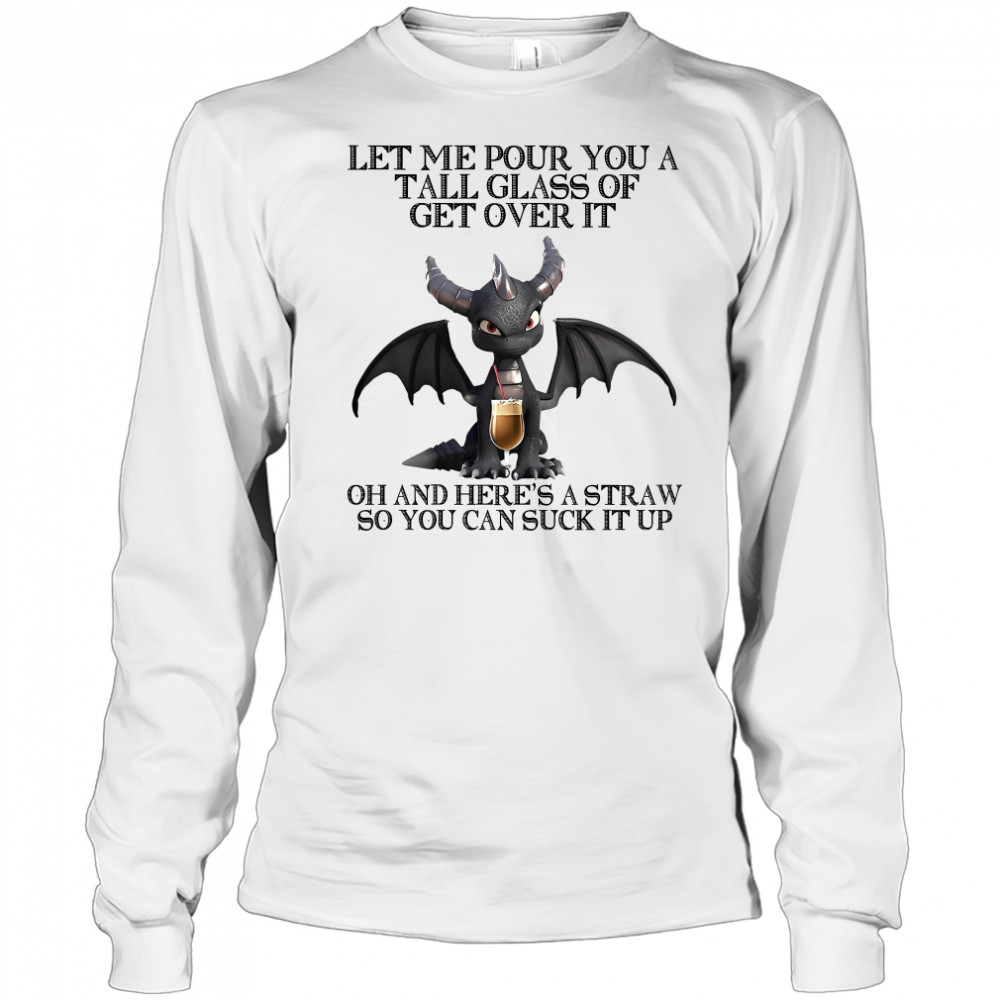 Dark Spyro let me pour You a tall glass of get over it oh and here’s a straw so You can suck it up shirt Long Sleeved