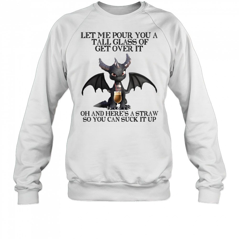 Dark Spyro let me pour You a tall glass of get over it oh and here’s a straw so You can suck it up shirt Sweatshirt