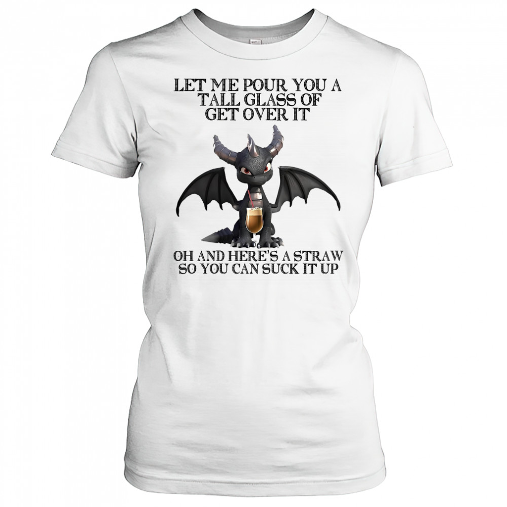 Dark Spyro let me pour You a tall glass of get over it oh and here’s a straw so You can suck it up shirt Women's T-shirt