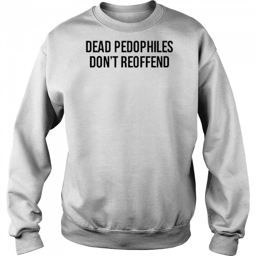 Dead Pedophiles Don’t Reoffen T-Shirt Hoodie