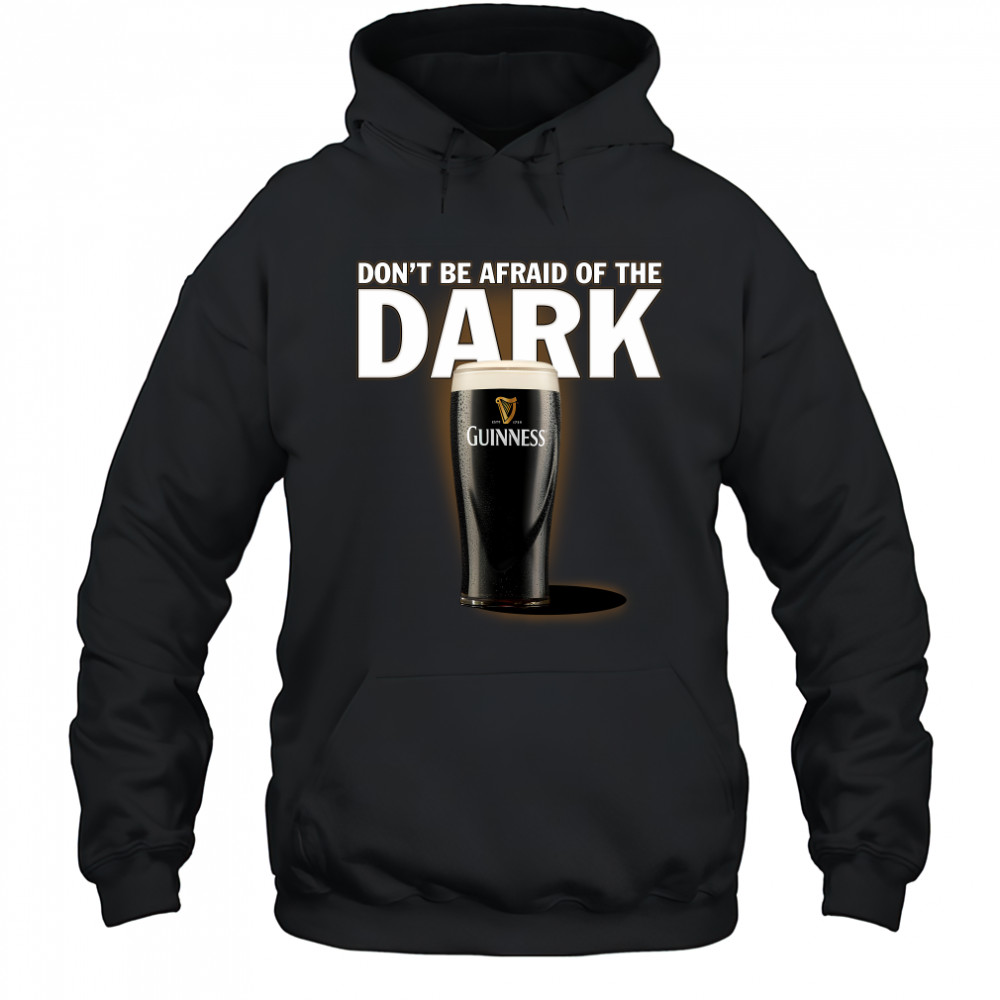 Dont be afraid ofthe dark Guinness shirt Hoodie