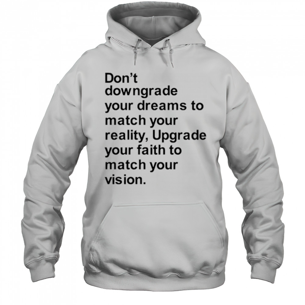 Don’t downgrade your dreams to match your reality shirt Hoodie