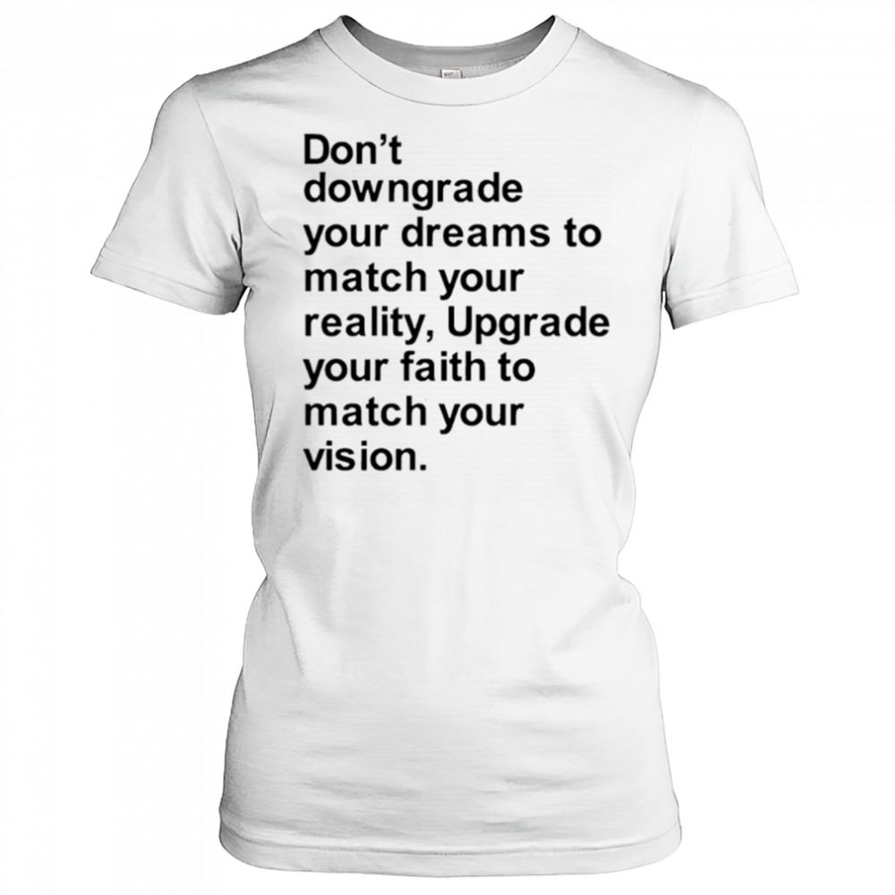 Don’t downgrade your dreams to match your reality shirt Women's T-shirt
