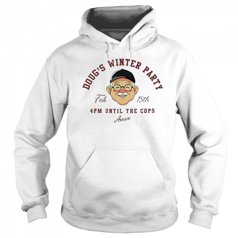 Doug’s winter party feb 15th 4pm until the cops arrive shirt Sweatshirt