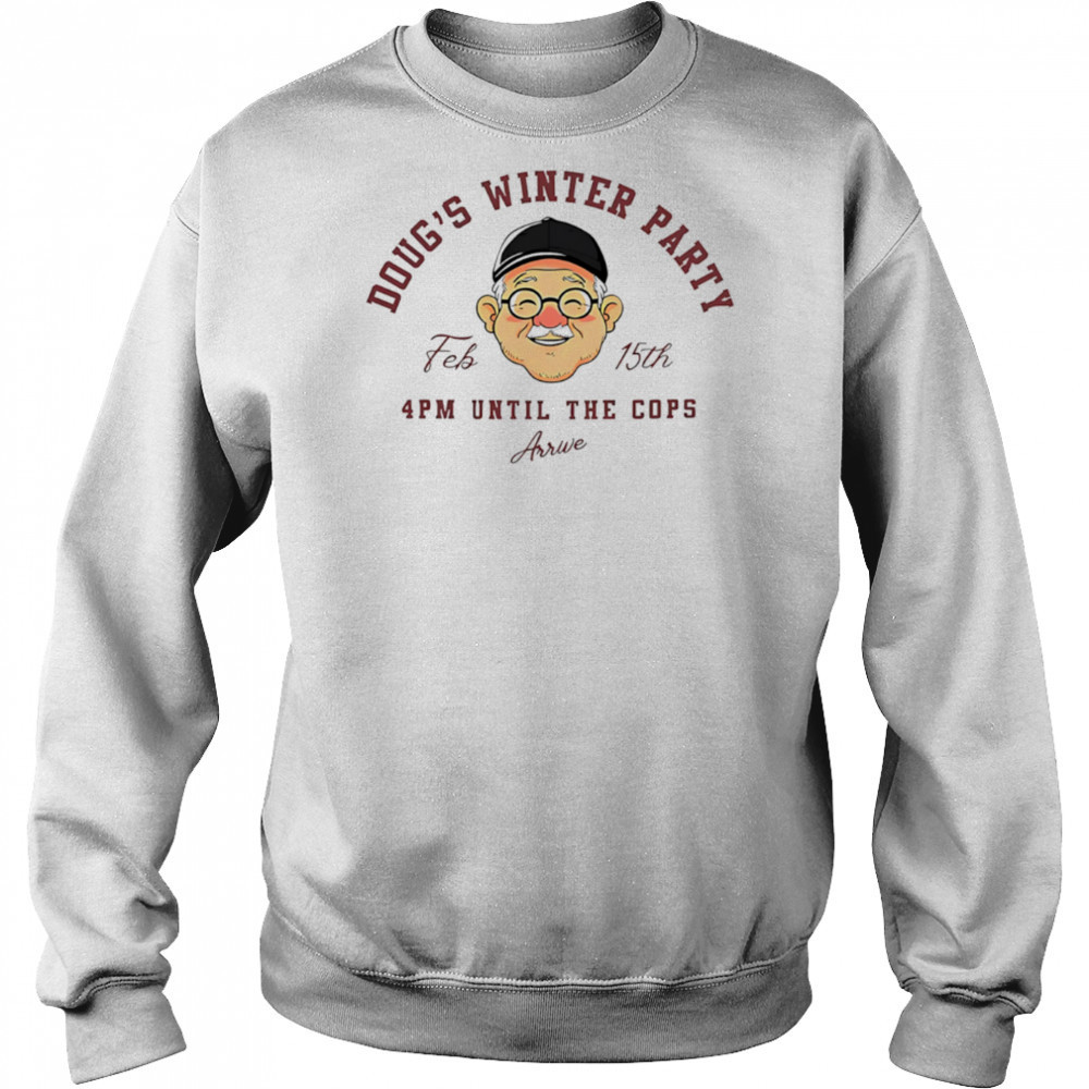 Doug’s winter party feb 15th 4pm until the cops arrive shirt Hoodie