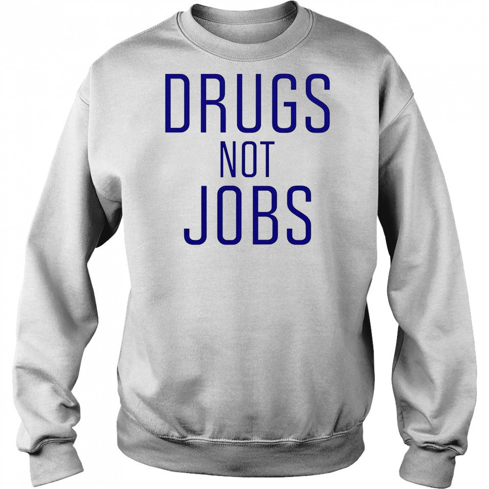 Drugs Not Jobs T-Shirt Hoodie