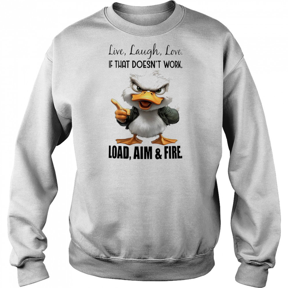 Duck live laugh love if that doesn’t work load aim and fire shirt Hoodie