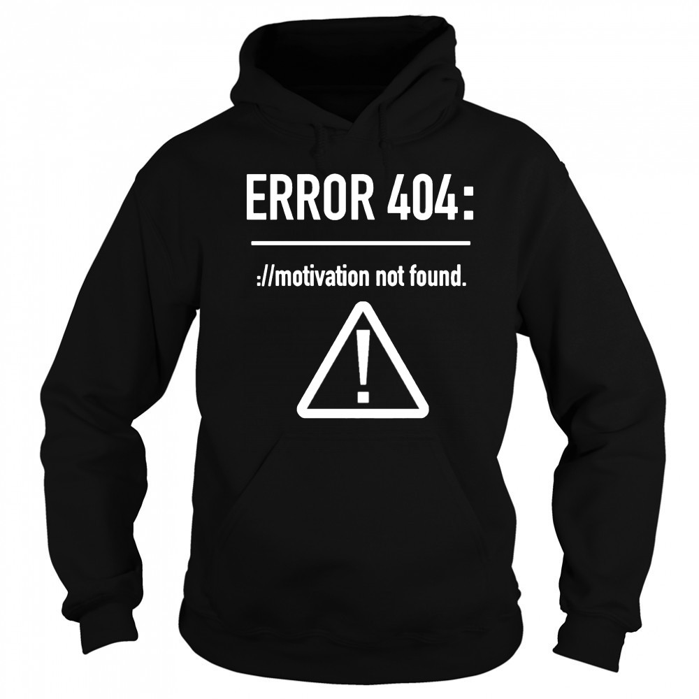 Error 404 motivation not found shirt Sweatshirt