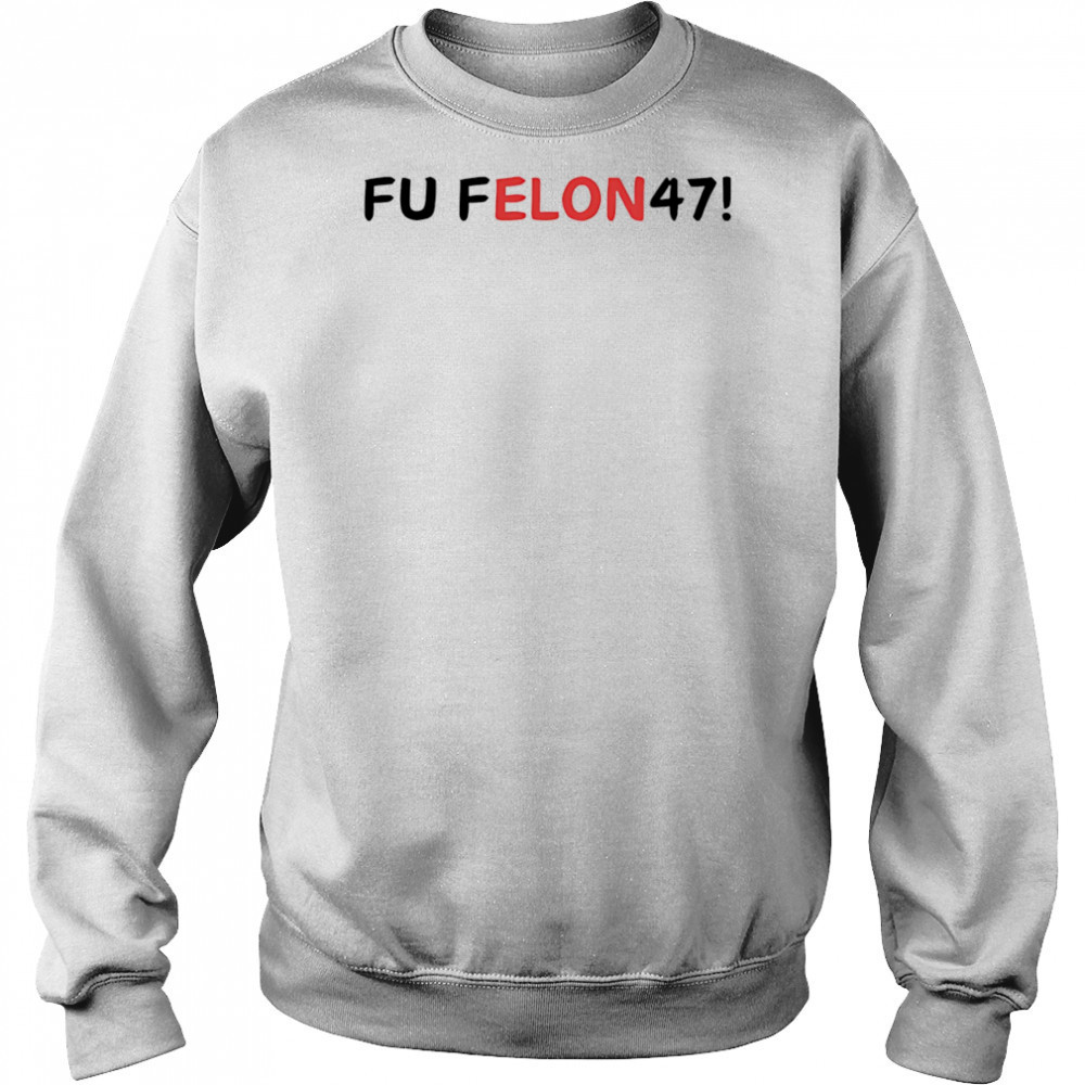 Fu felon 47 antipolitical statement shirt Hoodie