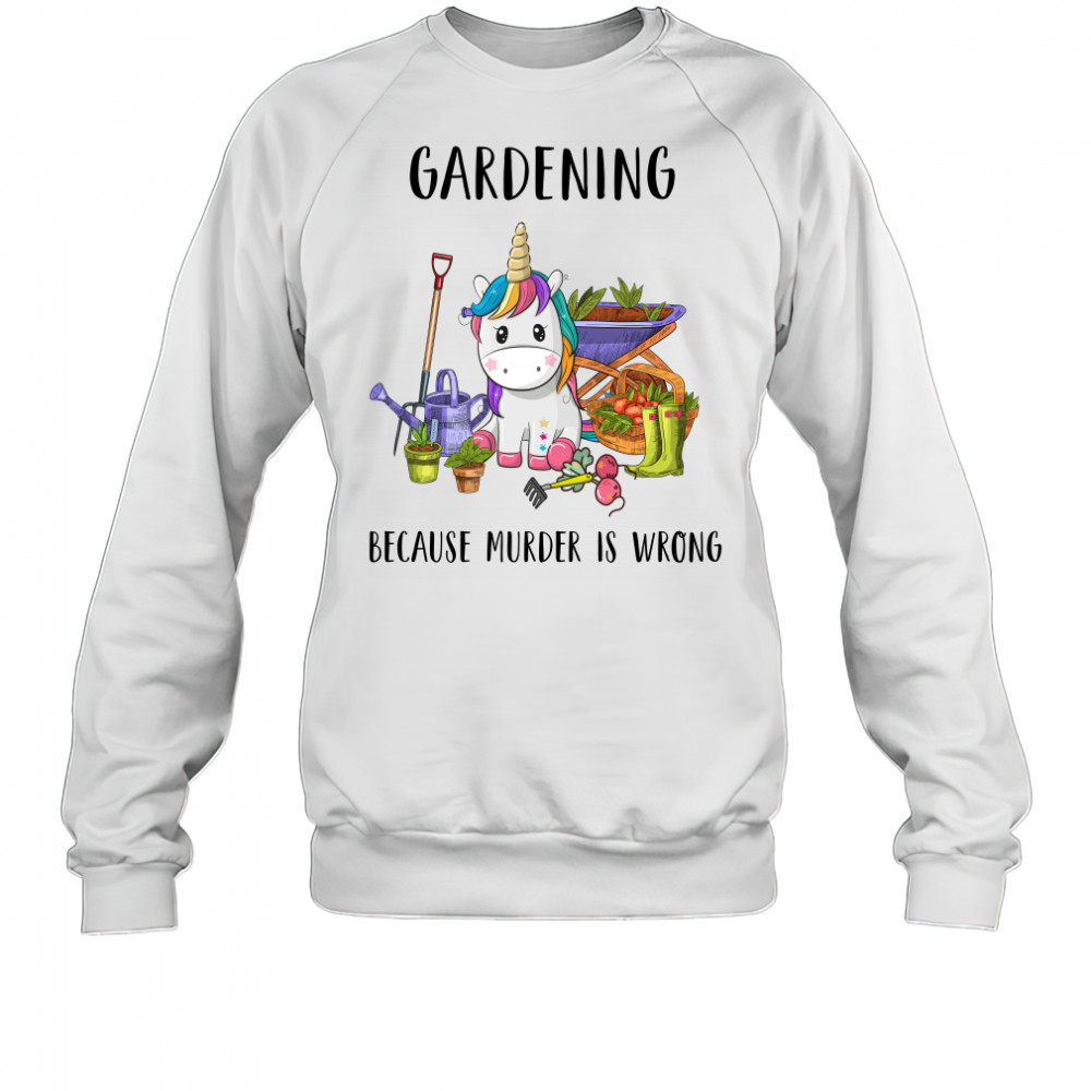Gardening Because Murder Is Wrong shirt Sweatshirt
