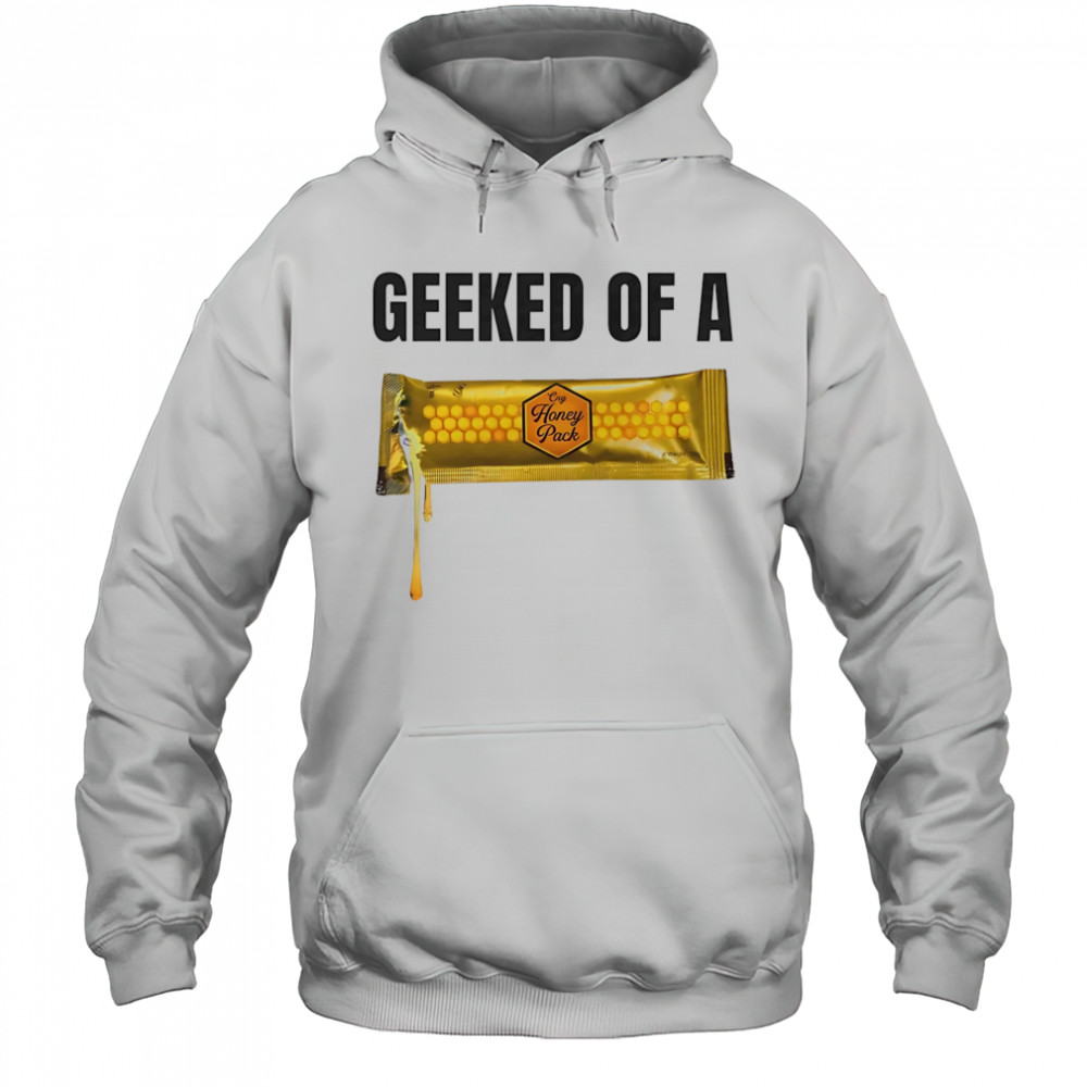 Geeked of a Honey pack shirt Hoodie