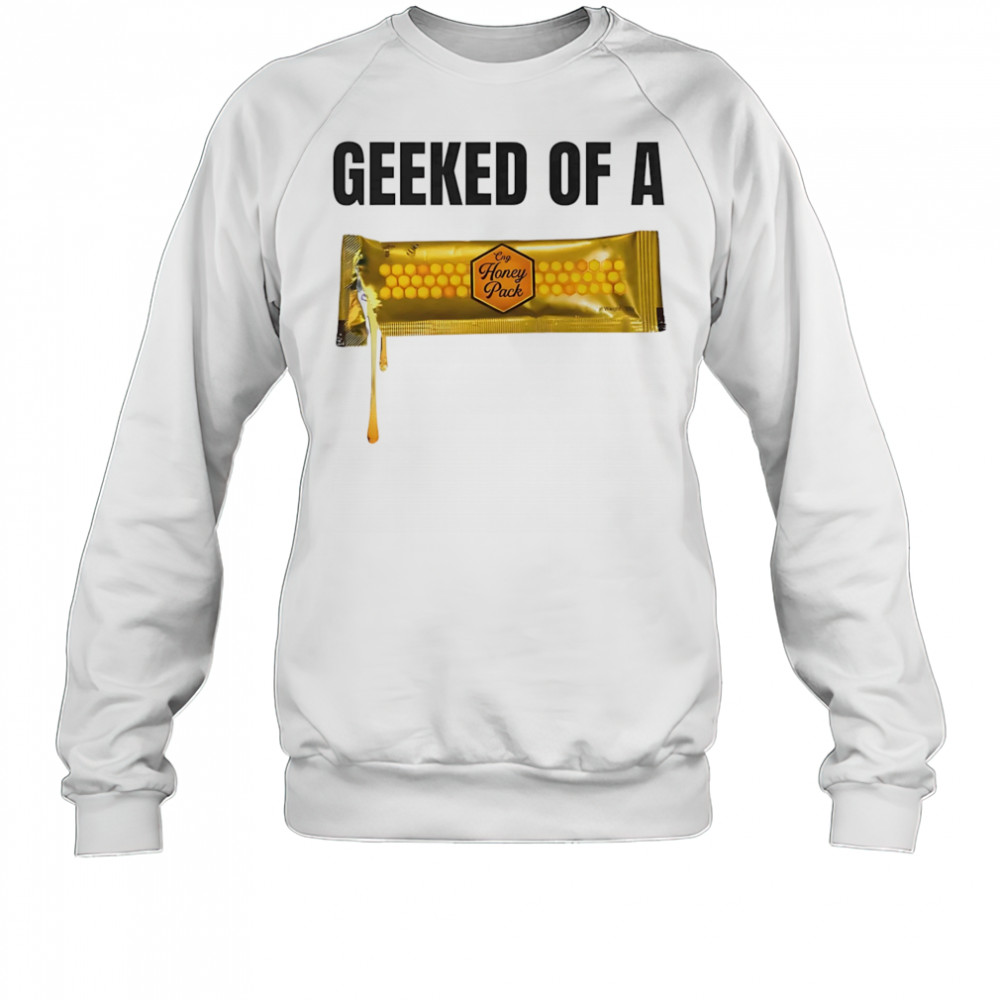 Geeked of a Honey pack shirt Sweatshirt