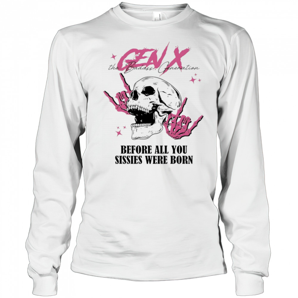 Gen X before all you sissies were born shirt Long Sleeved