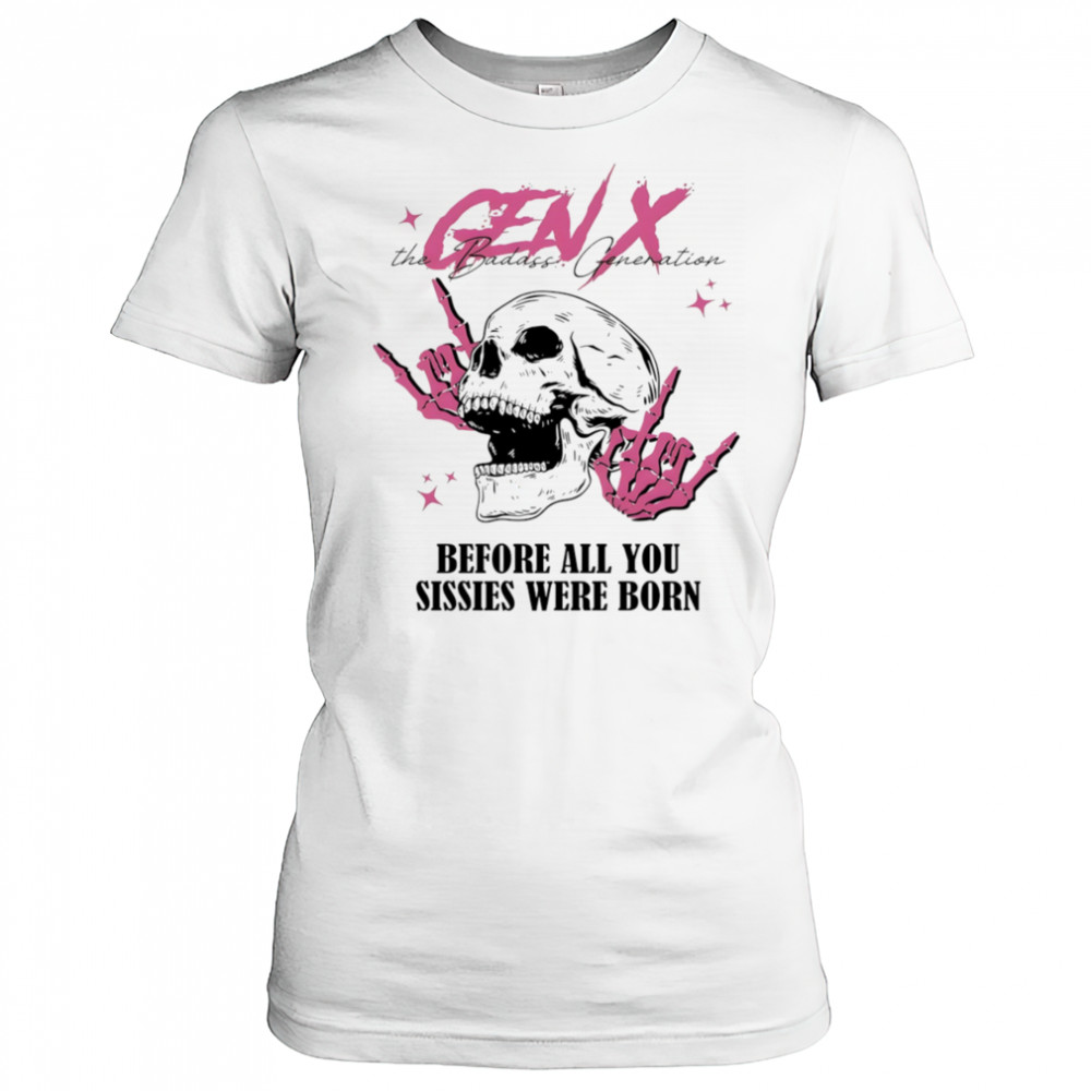 Gen X before all you sissies were born shirt Women's T-shirt