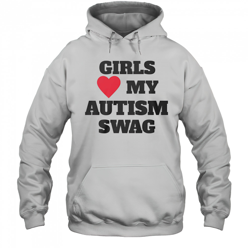 Girls love my Autism swag shirt Hoodie