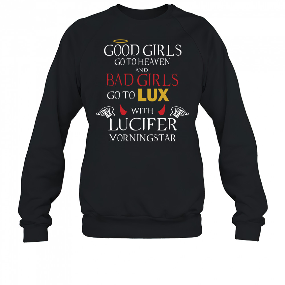 Good girls go to heaven and bad girls go to lux with lucifer morningstar shirt Sweatshirt