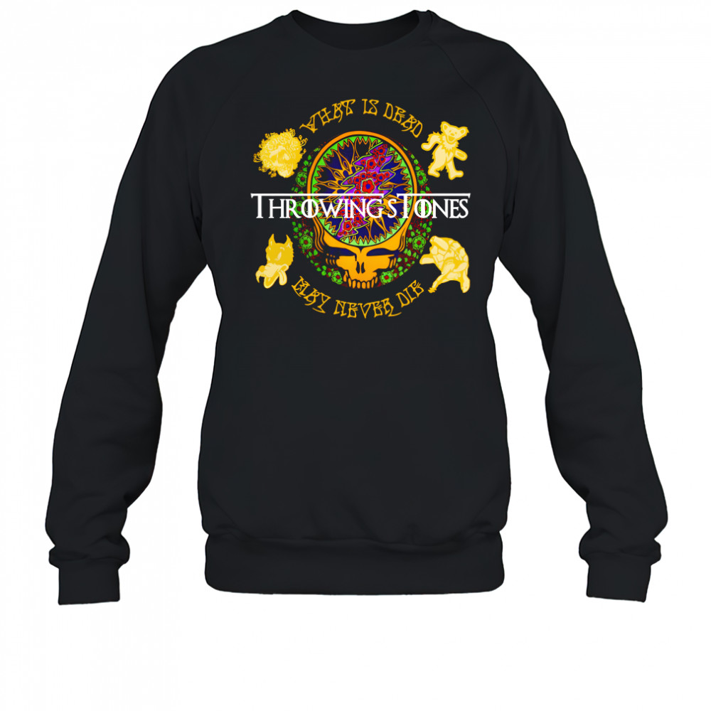 Grateful Dead Throwing Stones what is dead may never die shirt Sweatshirt