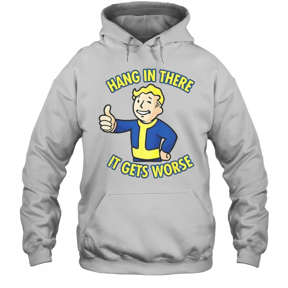 Hang In There It Gets Worse Sarcastic Thumb Fallout T-Shirt Hoodie