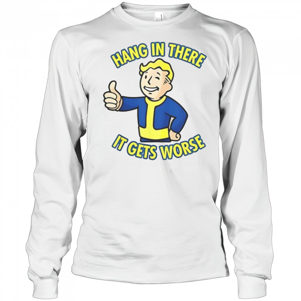 Hang In There It Gets Worse Sarcastic Thumb Fallout T-Shirt Long Sleeved