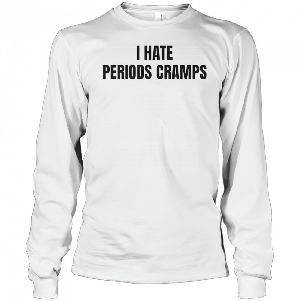 I hate periods cramps shirt Long Sleeved