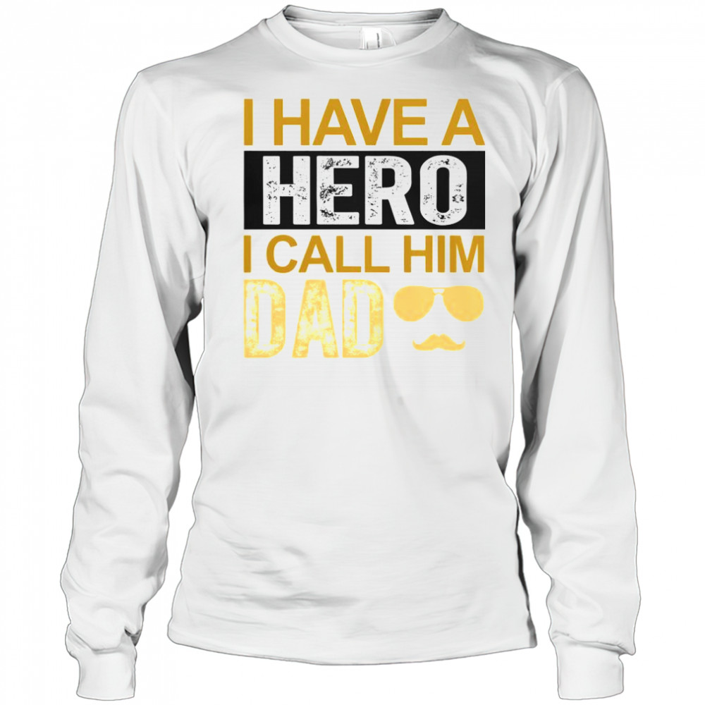 I Have A Hero I Call Him Dad Father’s Day T-Shirt Long Sleeved