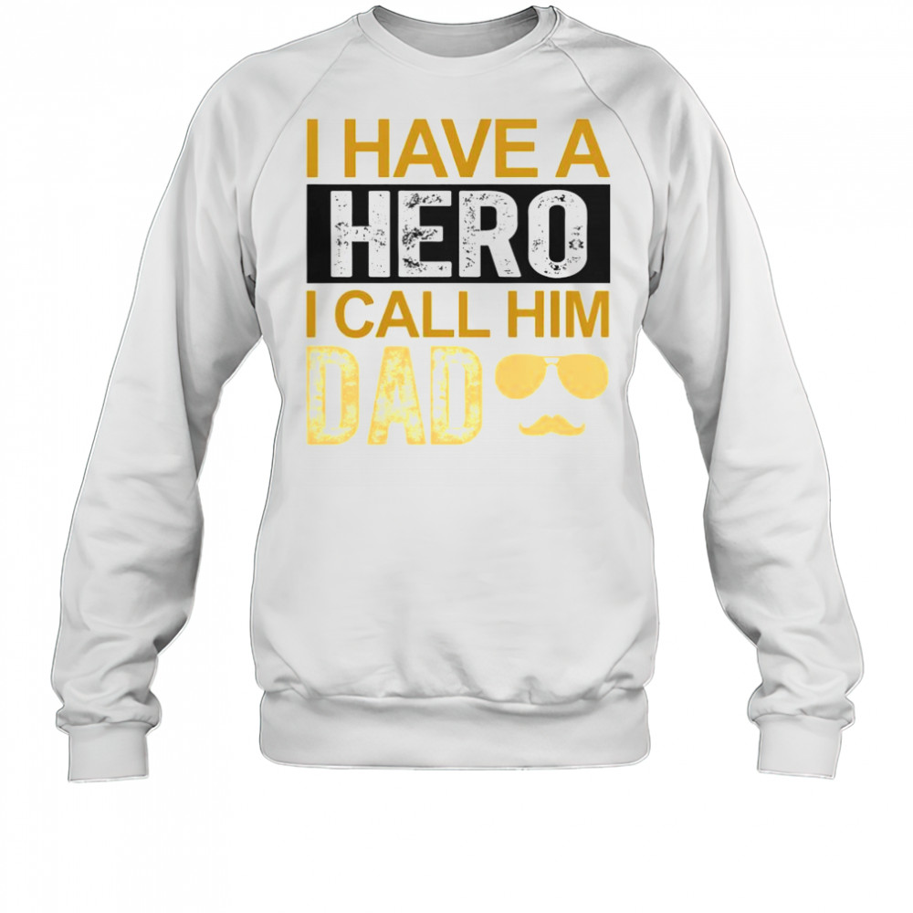 I Have A Hero I Call Him Dad Father’s Day T-Shirt Sweatshirt