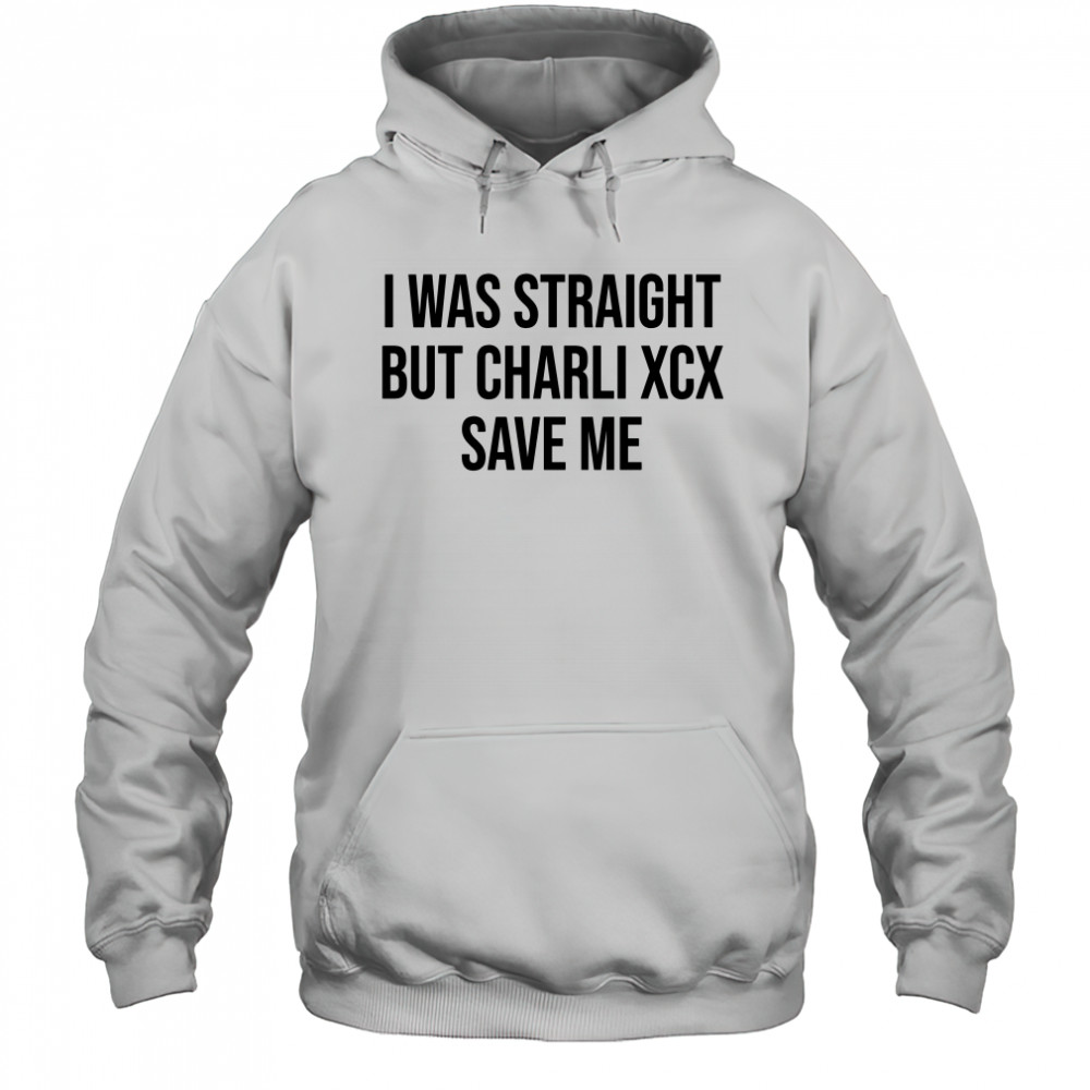 I was straight but charli xcx save me shirt Hoodie