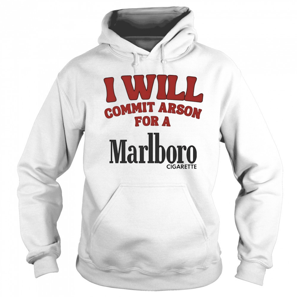 I will commit arson for a Marlboro shirt Sweatshirt