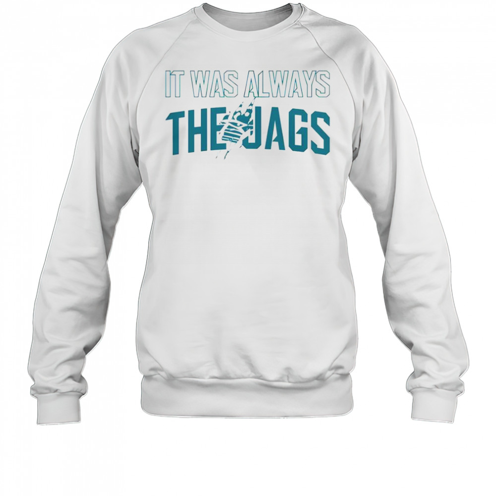 It Was Always The Jags Football T-Shirt Sweatshirt