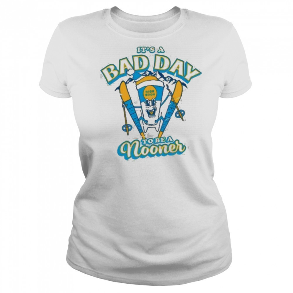 It’s a bad day to be a Nooner Shirt Women's T-shirt