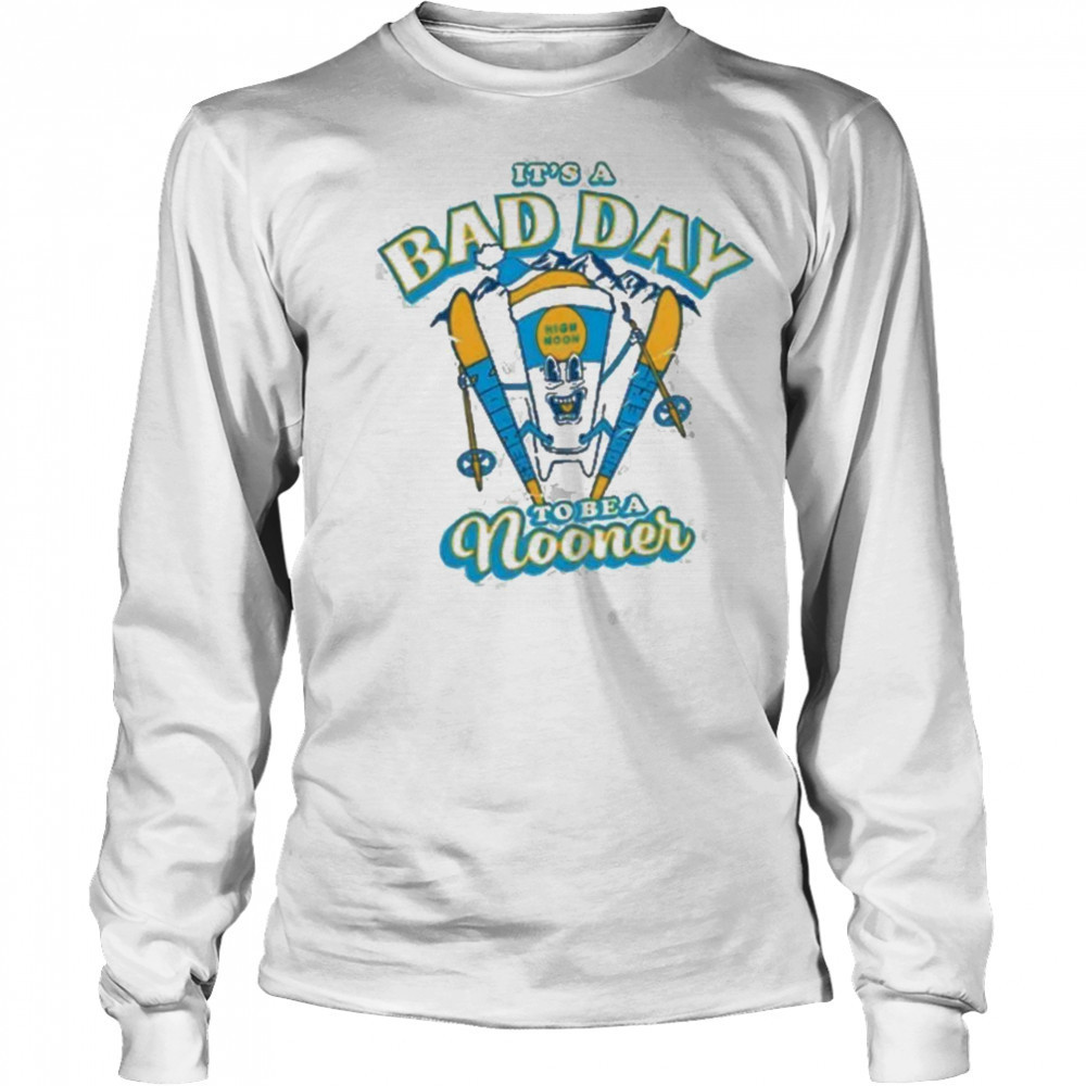 It’s a bad day to be a Nooner Shirt Long Sleeved