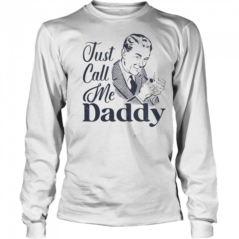 Just Call Me Daddy T-Shirt Long Sleeved