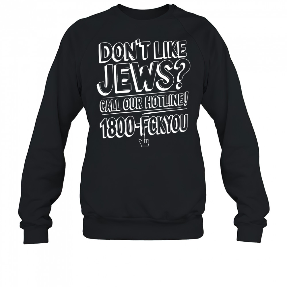 Like Jews Call Our Hotline 1800 Shirt Sweatshirt