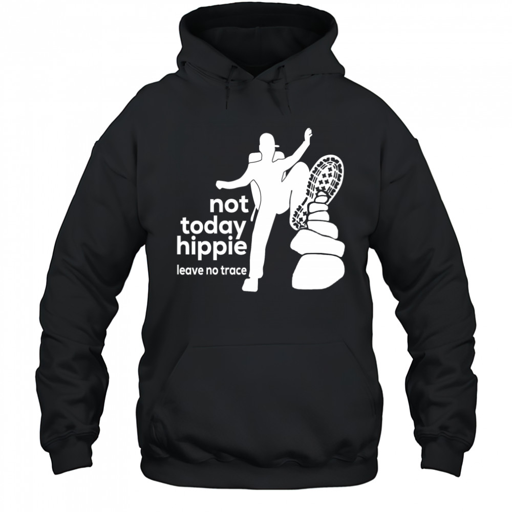 Not today hippie leave no trace shirt Hoodie