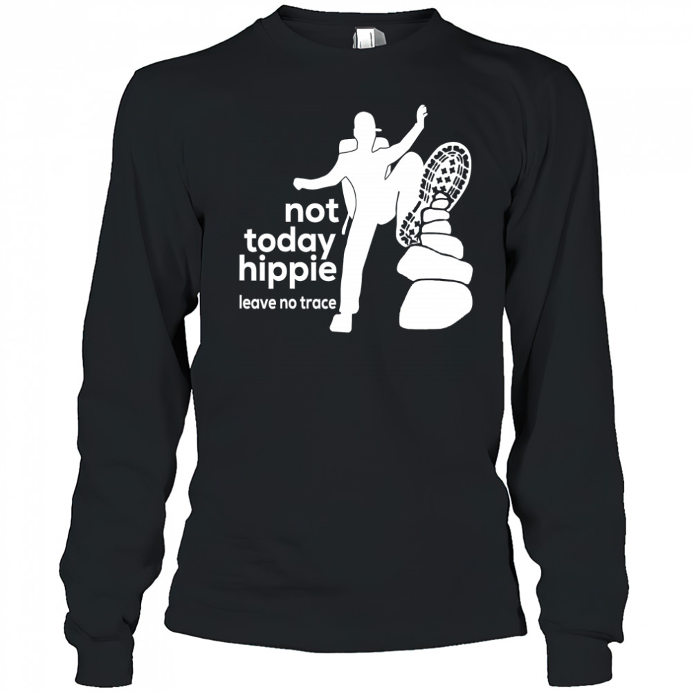 Not today hippie leave no trace shirt Long Sleeved