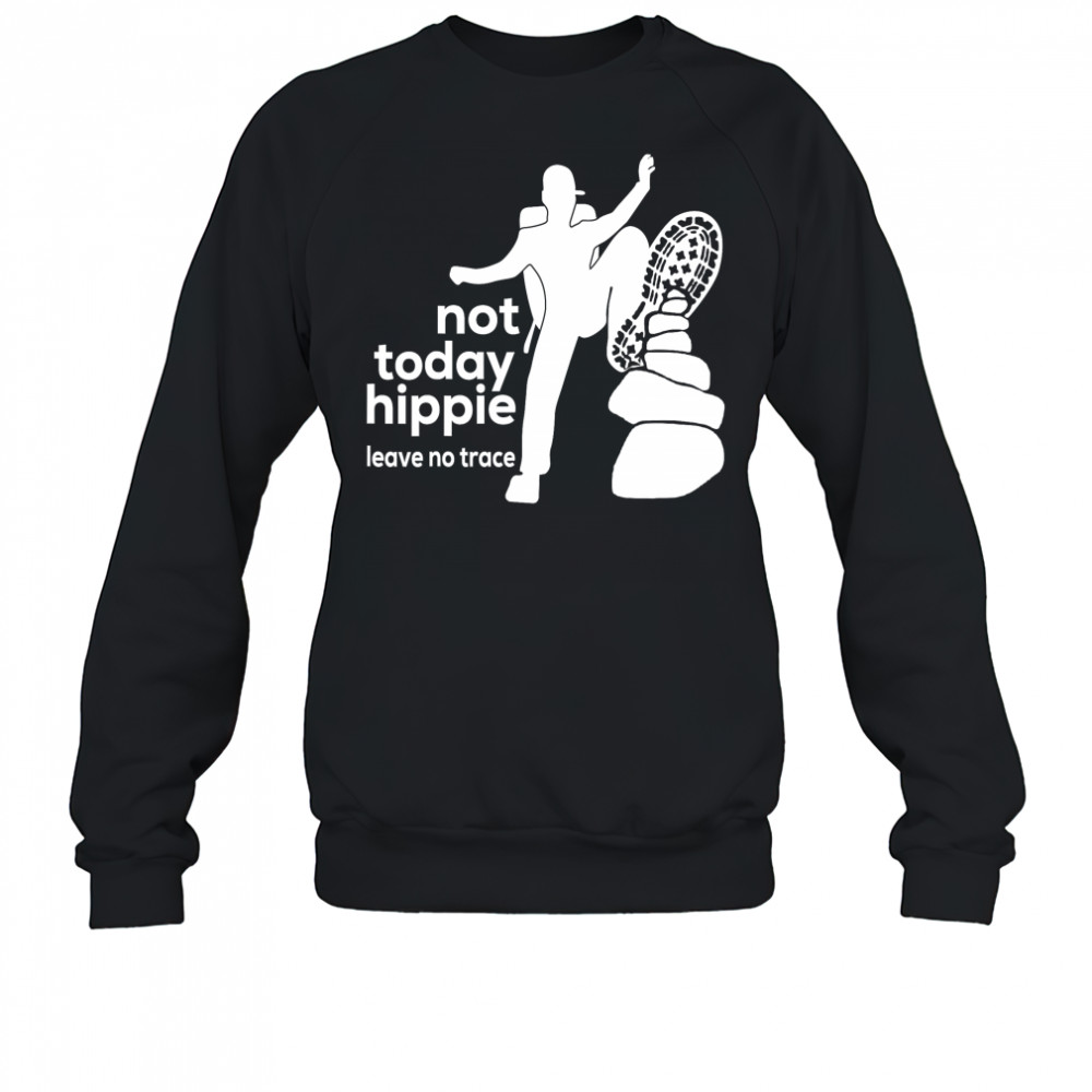 Not today hippie leave no trace shirt Sweatshirt