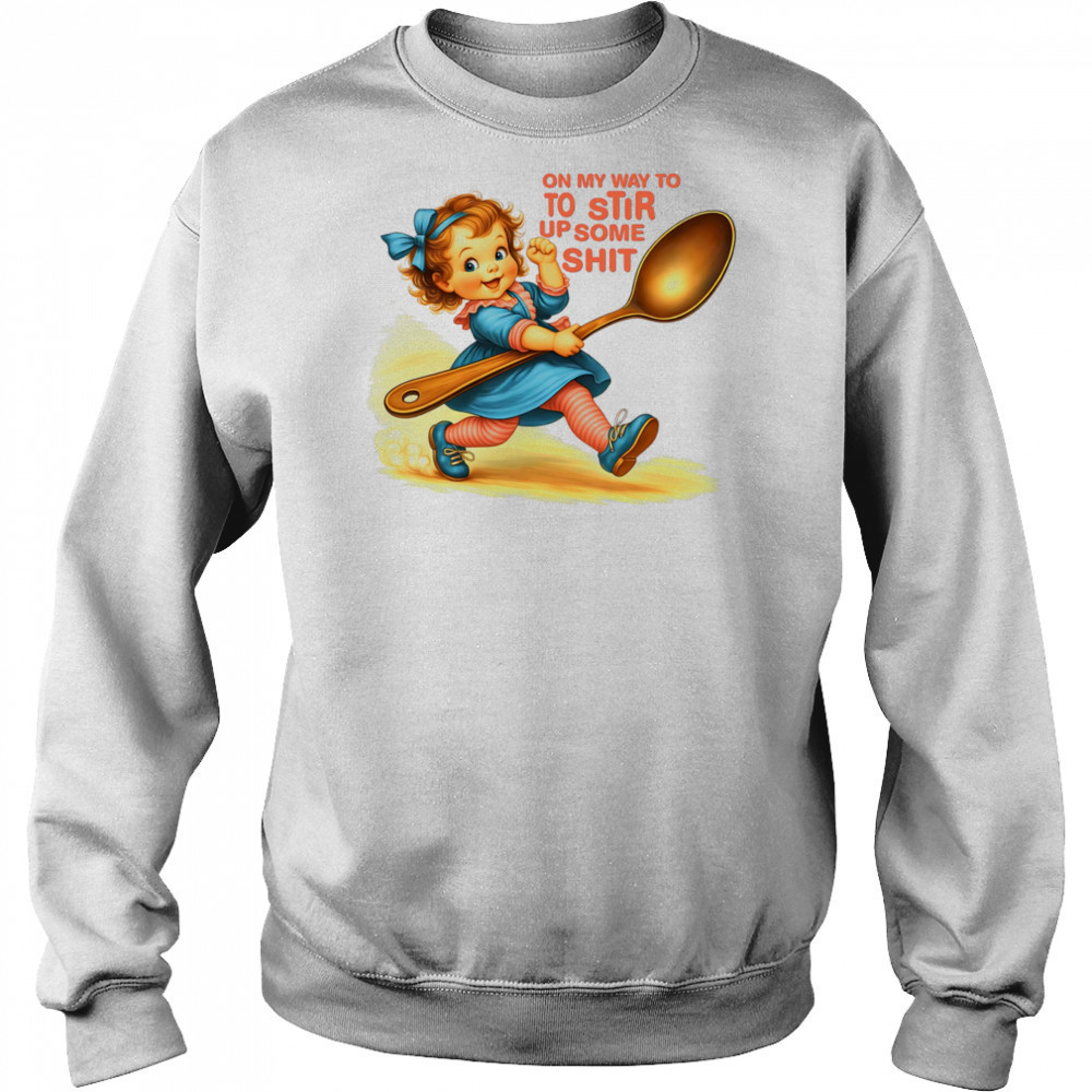 On my way to to Stir up some shit shirt Hoodie