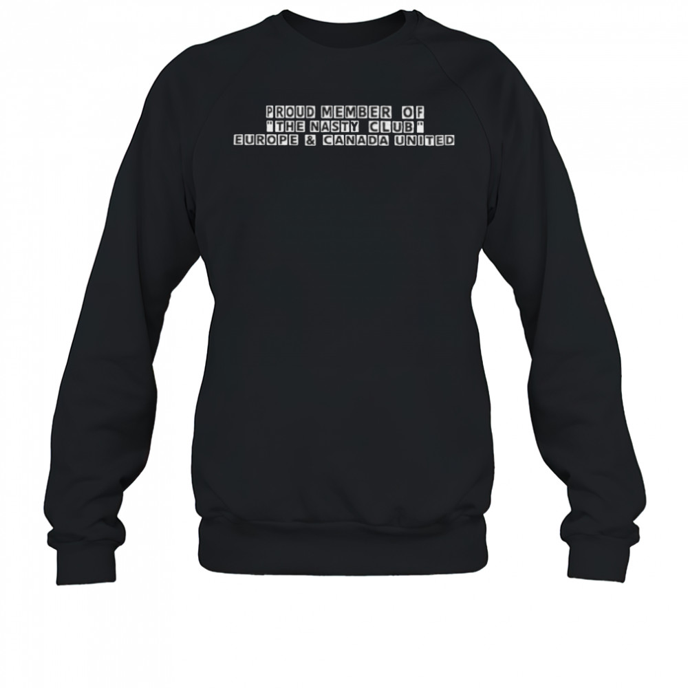 Proud member of the nasty club Europe shirt Sweatshirt