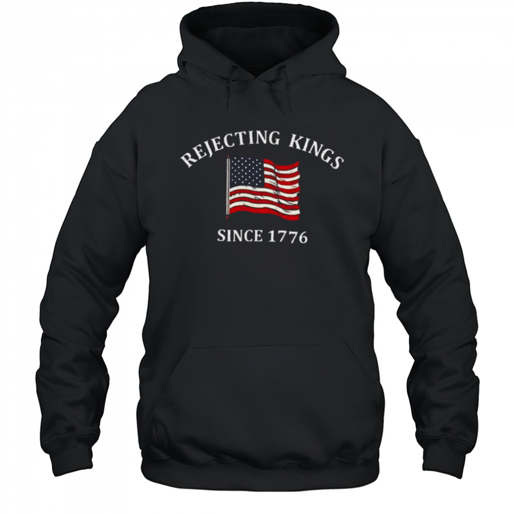 Rejecting kings since 1776 USA flag shirt Hoodie