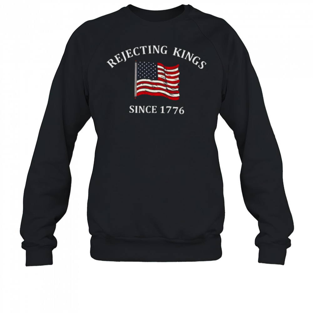 Rejecting kings since 1776 USA flag shirt Sweatshirt