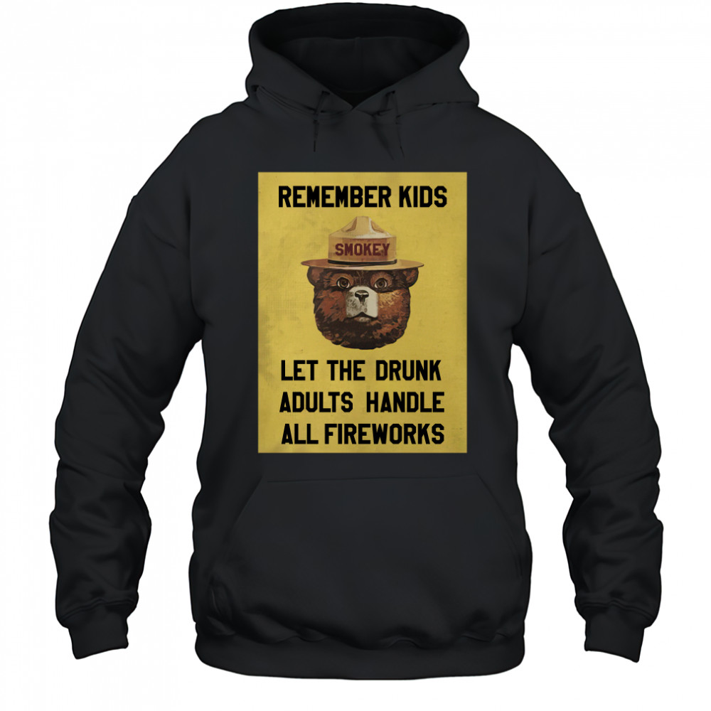 Remember Kids Let The Drunk Adults Handle All Fireworks shirt Hoodie