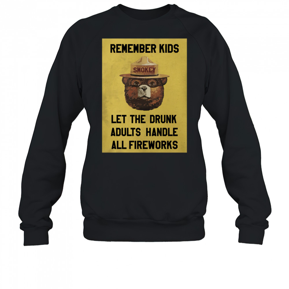 Remember Kids Let The Drunk Adults Handle All Fireworks shirt Sweatshirt