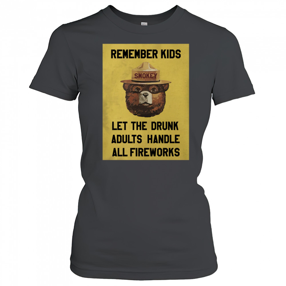 Remember Kids Let The Drunk Adults Handle All Fireworks shirt Women's T-shirt