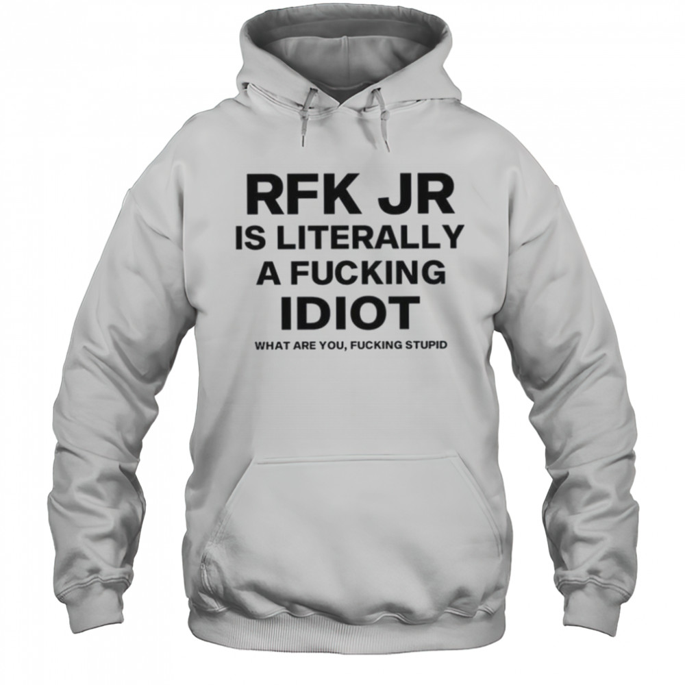 Rfk jr is literally a fucking idiot shirt Hoodie