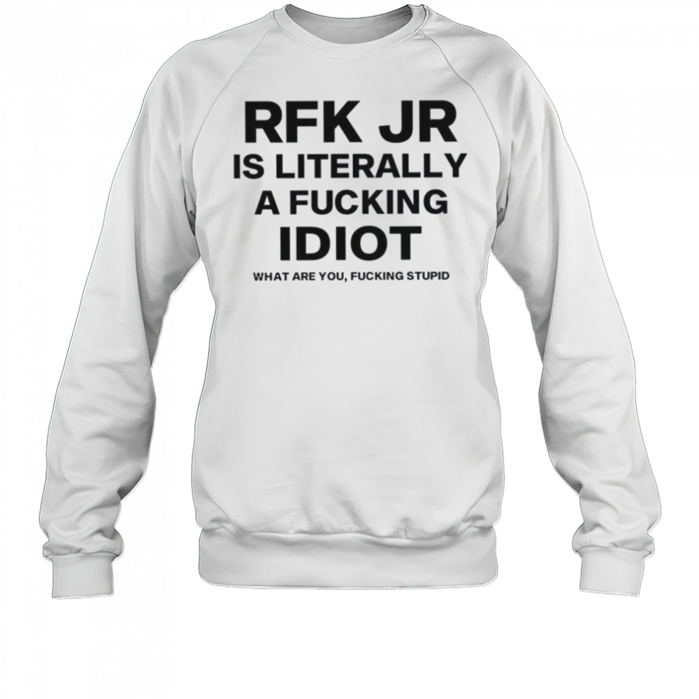 Rfk jr is literally a fucking idiot shirt Sweatshirt